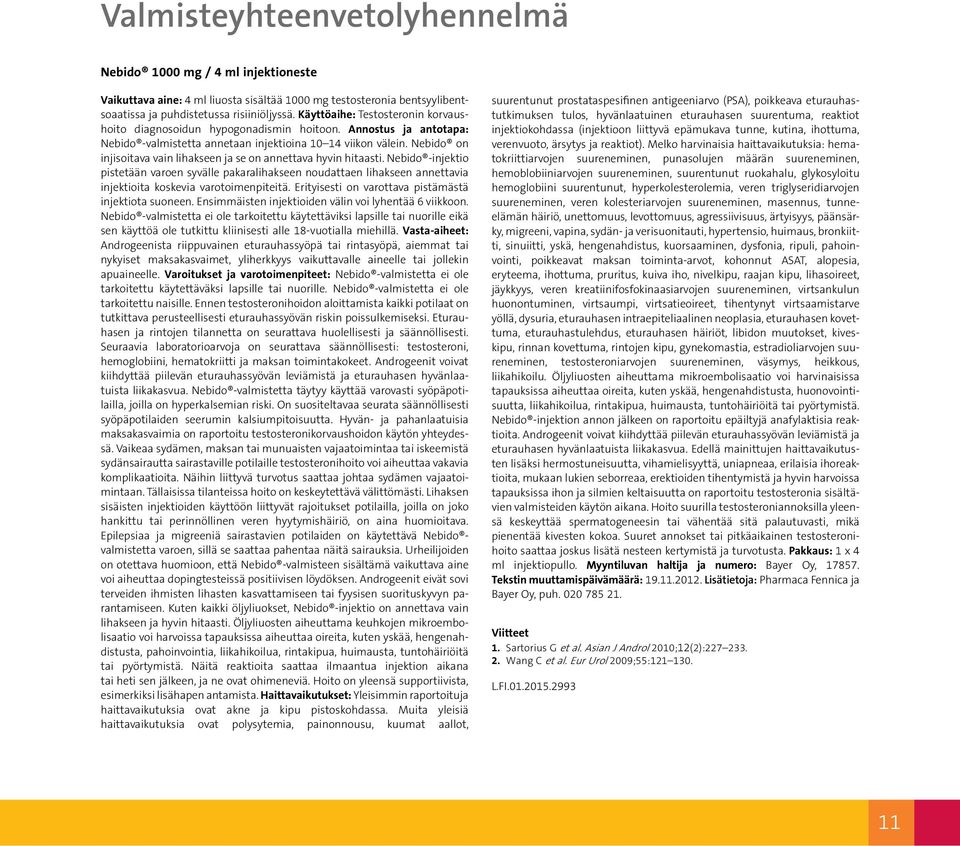Nebido on injisoitava vain lihakseen ja se on annettava hyvin hitaasti.