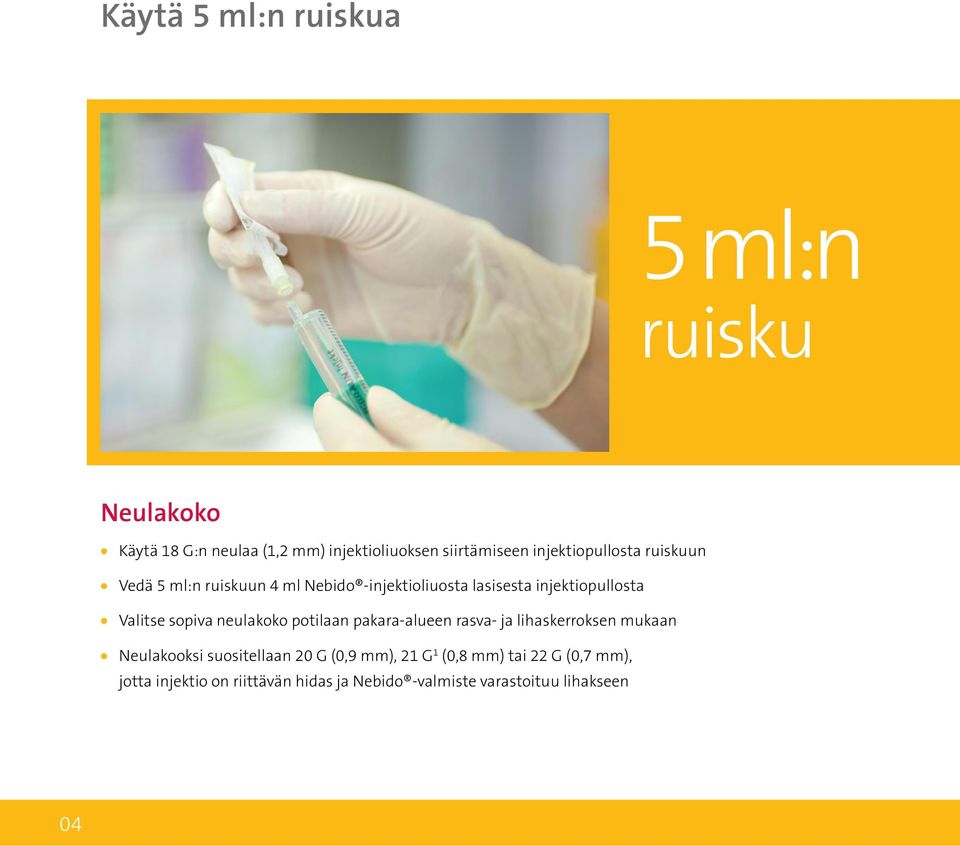Valitse sopiva neulakoko potilaan pakara-alueen rasva- ja lihaskerroksen mukaan Neulakooksi suositellaan 20 G