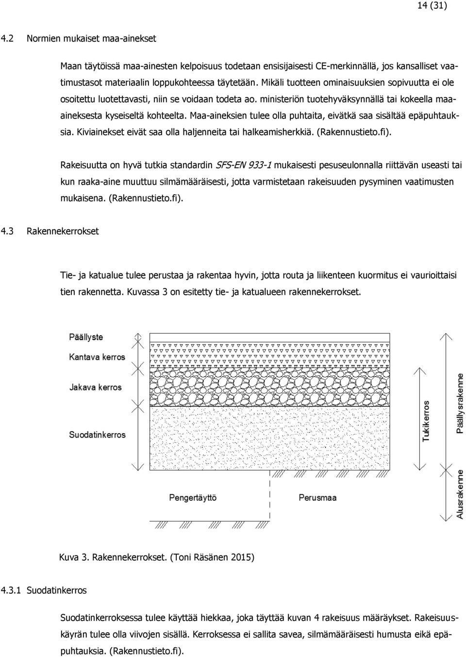 Maa-aineksien tulee olla puhtaita, eivätkä saa sisältää epäpuhtauksia. Kiviainekset eivät saa olla haljenneita tai halkeamisherkkiä. (Rakennustieto.fi).