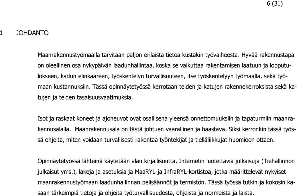 työmaalla, sekä työmaan kustannuksiin. Tässä opinnäytetyössä kerrotaan teiden ja katujen rakennekerroksista sekä katujen ja teiden tasaisuusvaatimuksia.