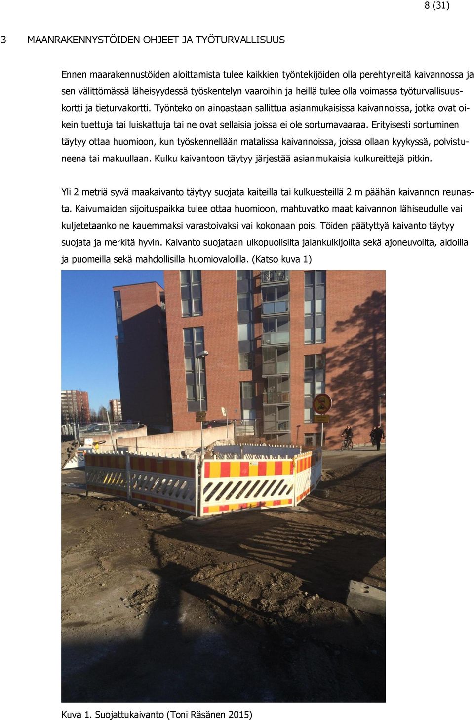 Työnteko on ainoastaan sallittua asianmukaisissa kaivannoissa, jotka ovat oikein tuettuja tai luiskattuja tai ne ovat sellaisia joissa ei ole sortumavaaraa.