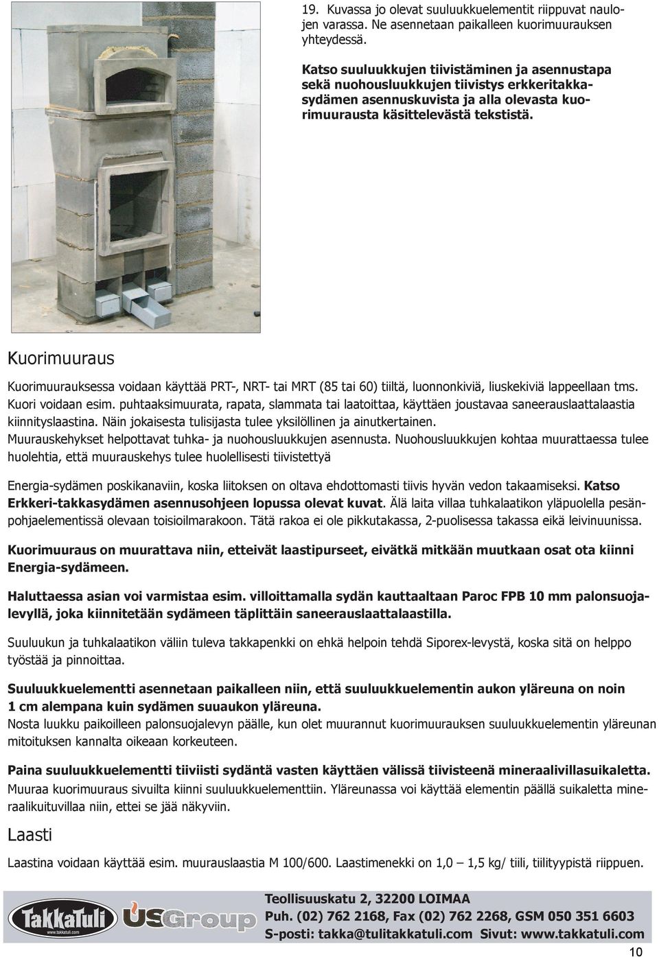 Kuorimuuraus Kuorimuurauksessa voidaan käyttää PRT-, NRT- tai MRT (85 tai 60) tiiltä, luonnonkiviä, liuskekiviä lappeellaan tms. Kuori voidaan esim.