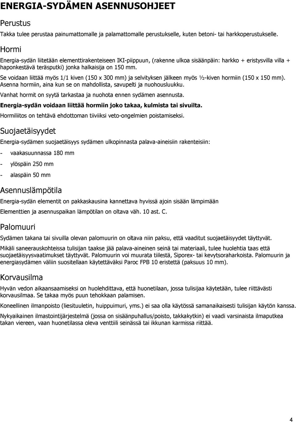 Se voidaan liittää myös / kiven (50 x 300 mm) ja selvityksen jälkeen myös ½-kiven hormiin (50 x 50 mm). Asenna hormiin, aina kun se on mahdollista, savupelti ja nuohousluukku.