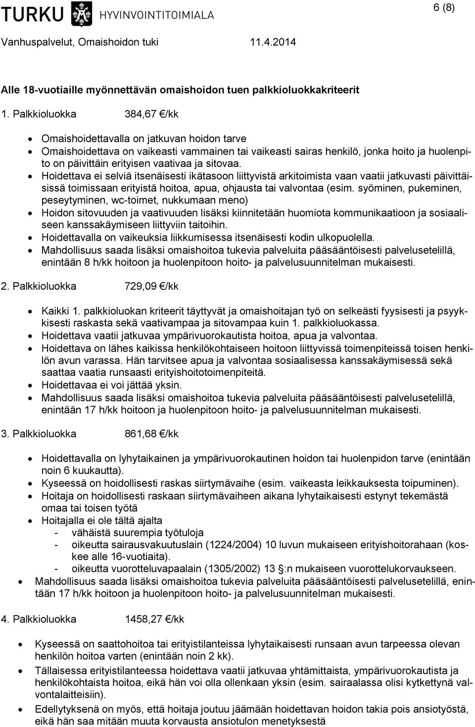 sitovaa. Hoidettava ei selviä itsenäisesti ikätasoon liittyvistä arkitoimista vaan vaatii jatkuvasti päivittäisissä toimissaan erityistä hoitoa, apua, ohjausta tai valvontaa (esim.