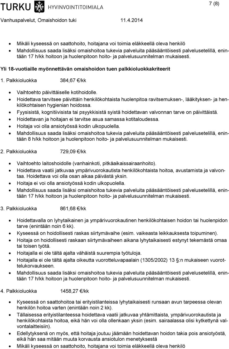 Fyysisistä, kognitiivisista tai psyykkisistä syistä hoidettavan valvonnan tarve on päivittäistä. Hoidettavan ja hoitajan ei tarvitse asua samassa kotitaloudessa.