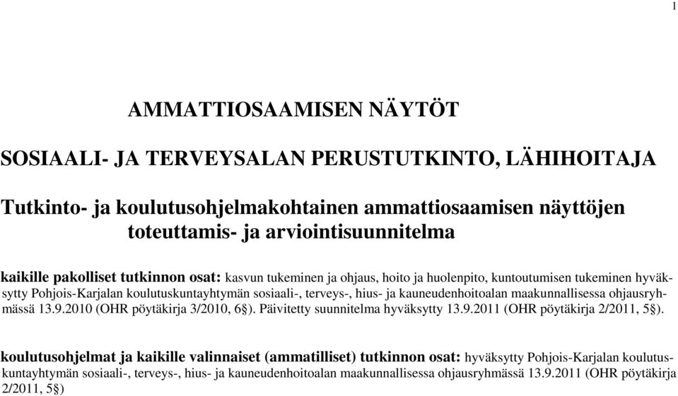 kauneudenhoitoalan maakunnallisessa ohjausryhmässä 13.9.2010 (OHR pöytäkirja 3/2010, 6 ). Päivitetty suunnitelma hyväksytty 13.9.2011 (OHR pöytäkirja 2/2011, 5 ).