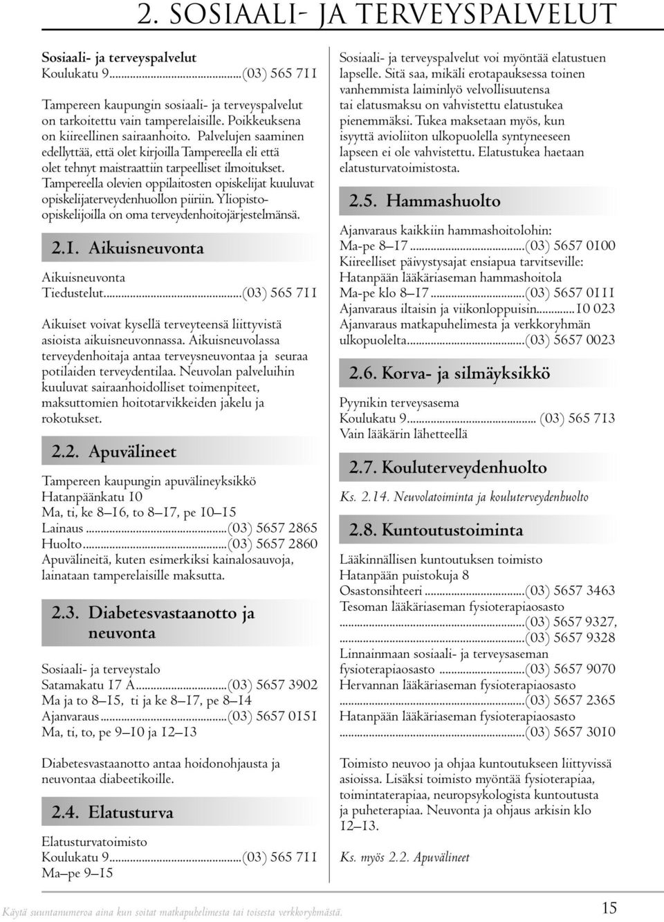 Tampereella olevien oppilaitosten opiskelijat kuuluvat opiskelijaterveydenhuollon piiriin. Yliopistoopiskelijoilla on oma terveydenhoitojärjestelmänsä. 2.1. Aikuisneuvonta Aikuisneuvonta Tiedustelut.