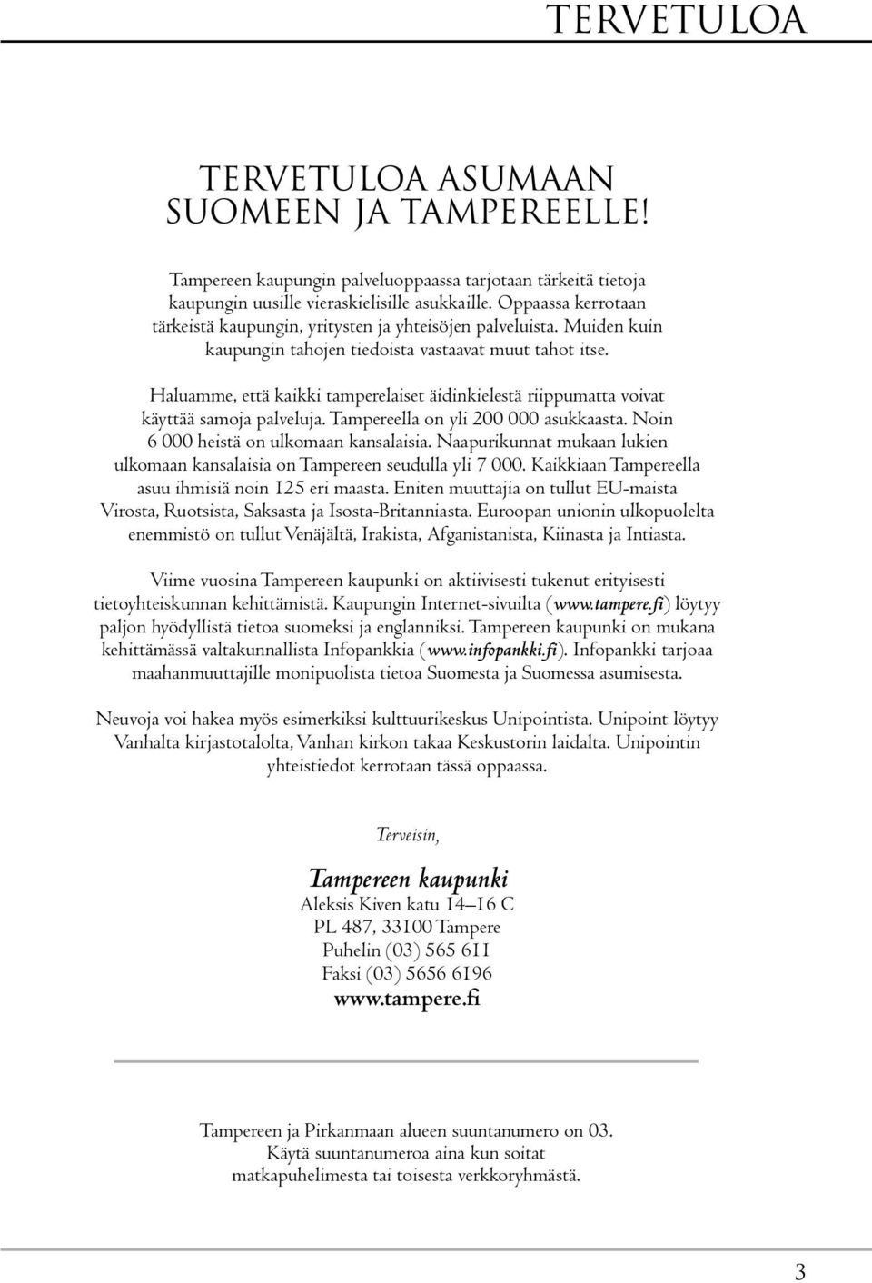 Haluamme, että kaikki tamperelaiset äidinkielestä riippumatta voivat käyttää samoja palveluja. Tampereella on yli 200 000 asukkaasta. Noin 6 000 heistä on ulkomaan kansalaisia.