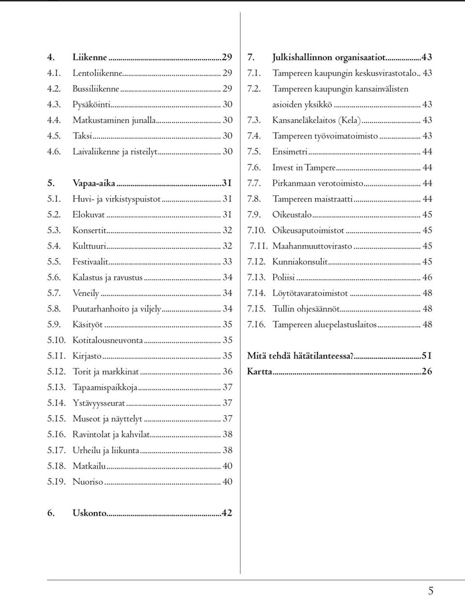 10. Kotitalousneuvonta... 35 5.11. Kirjasto... 35 5.12. Torit ja markkinat... 36 5.13. Tapaamispaikkoja... 37 5.14. Ystävyysseurat... 37 5.15. Museot ja näyttelyt... 37 5.16. Ravintolat ja kahvilat.