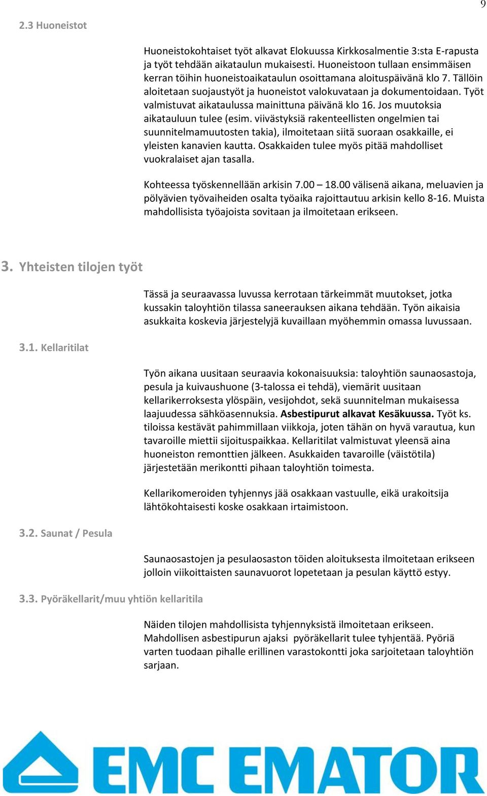 Työt valmistuvat aikataulussa mainittuna päivänä klo 16. Jos muutoksia aikatauluun tulee (esim.