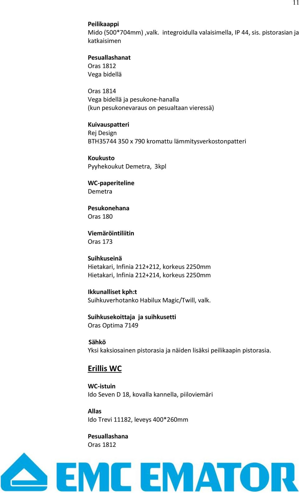 kromattu lämmitysverkostonpatteri Koukusto Pyyhekoukut Demetra, 3kpl WC-paperiteline Demetra Pesukonehana Oras 180 Viemäröintiliitin Oras 173 Suihkuseinä Hietakari, Infinia 212+212, korkeus 2250mm
