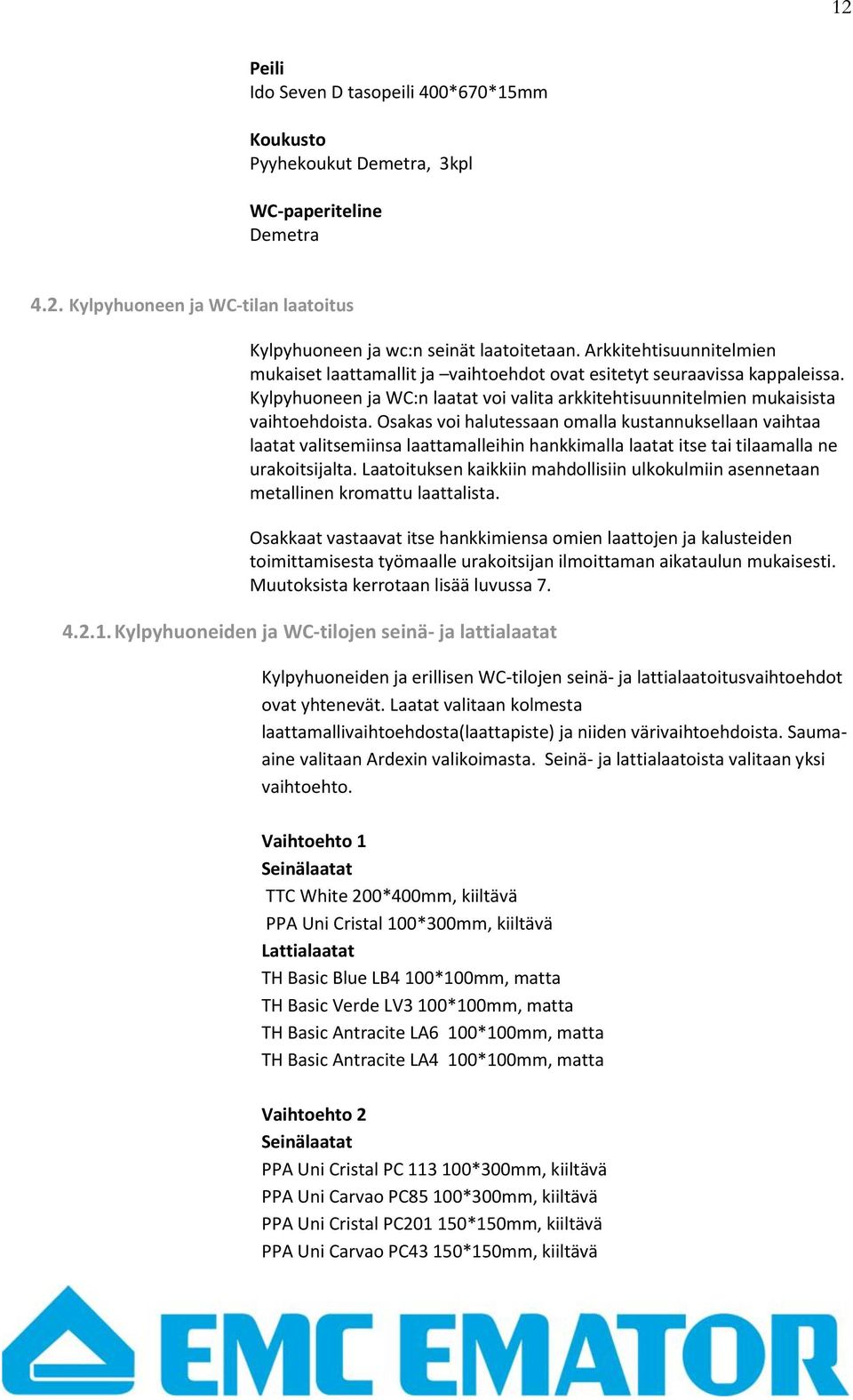 Osakas voi halutessaan omalla kustannuksellaan vaihtaa laatat valitsemiinsa laattamalleihin hankkimalla laatat itse tai tilaamalla ne urakoitsijalta.