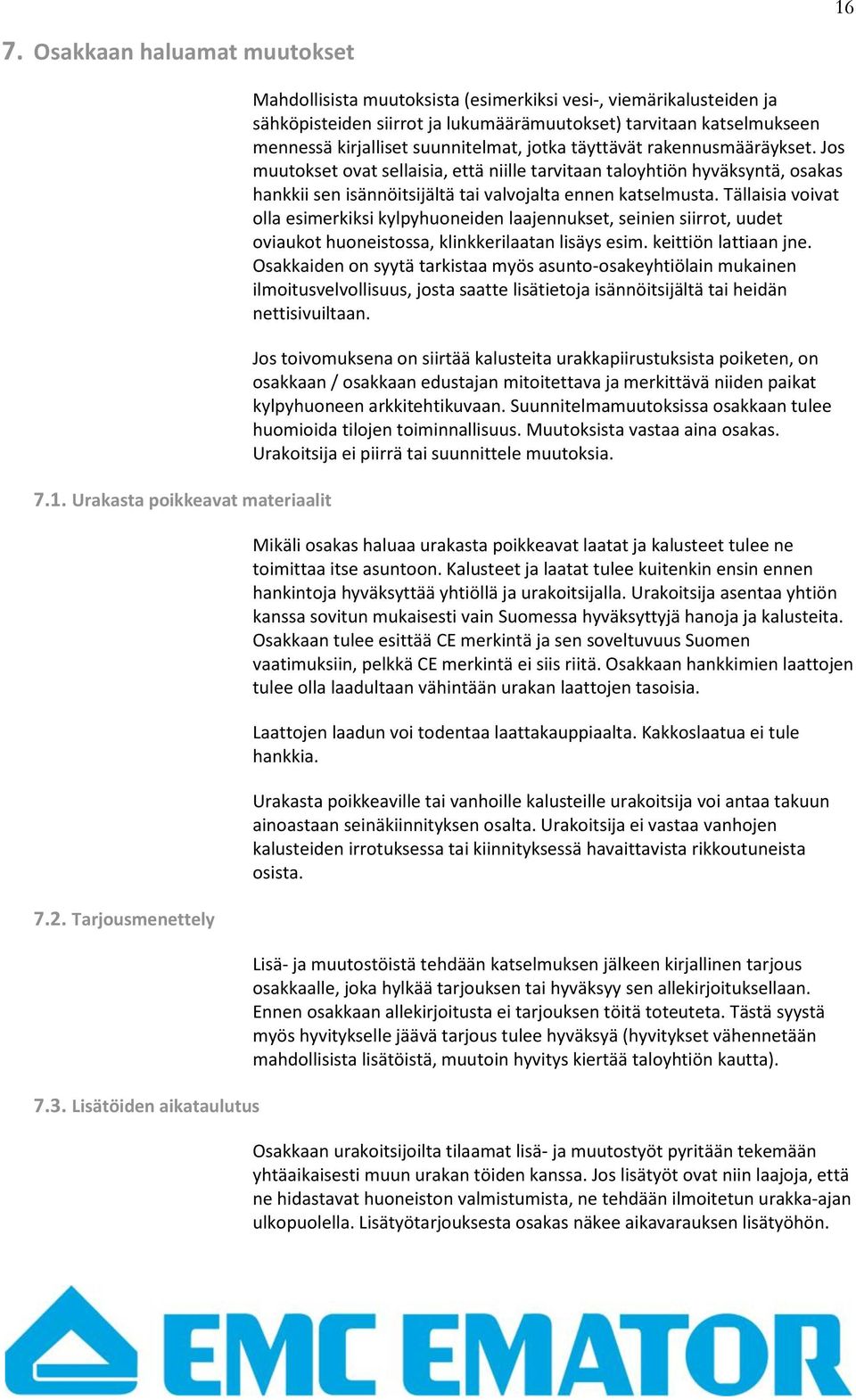 jotka täyttävät rakennusmääräykset. Jos muutokset ovat sellaisia, että niille tarvitaan taloyhtiön hyväksyntä, osakas hankkii sen isännöitsijältä tai valvojalta ennen katselmusta.