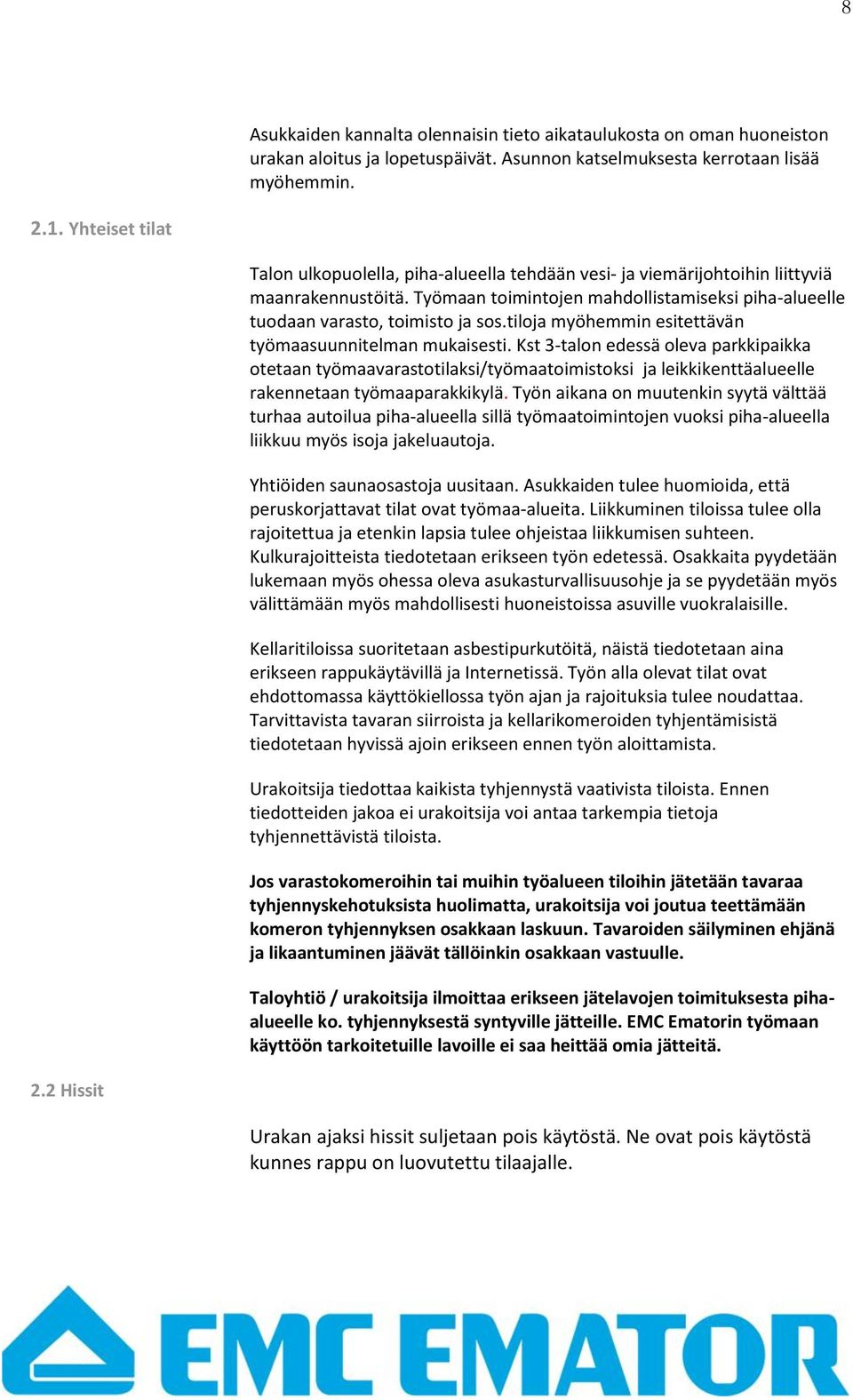 tiloja myöhemmin esitettävän työmaasuunnitelman mukaisesti. Kst 3-talon edessä oleva parkkipaikka otetaan työmaavarastotilaksi/työmaatoimistoksi ja leikkikenttäalueelle rakennetaan työmaaparakkikylä.