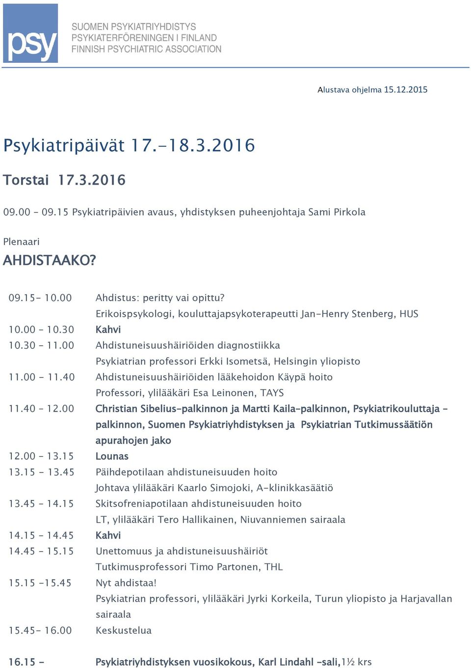 00 Ahdistuneisuushäiriöiden diagnostiikka Psykiatrian professori Erkki Isometsä, Helsingin yliopisto 11.00-11.