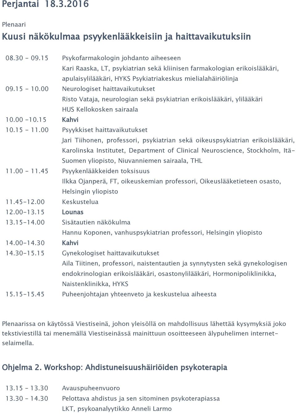00 Neurologiset haittavaikutukset Risto Vataja, neurologian sekä psykiatrian erikoislääkäri, ylilääkäri HUS Kellokosken sairaala 10.00-10.15 Kahvi 10.15-11.