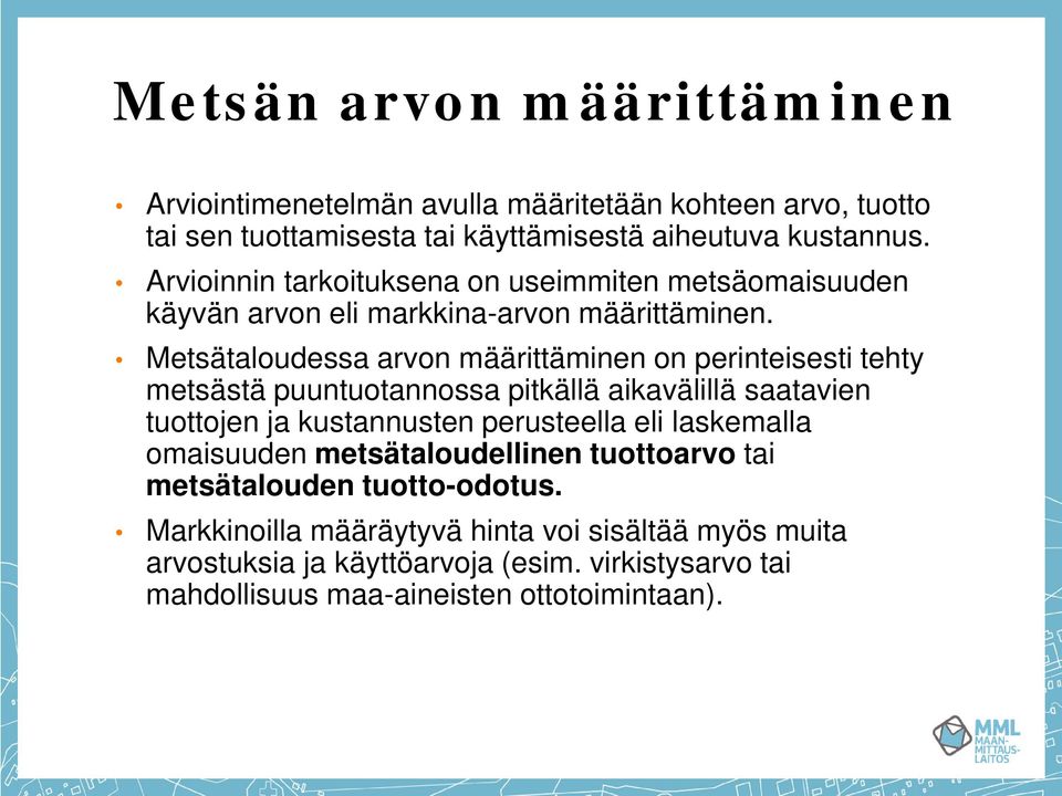 Metsätaloudessa arvon määrittäminen on perinteisesti tehty metsästä puuntuotannossa pitkällä aikavälillä saatavien tuottojen ja kustannusten perusteella