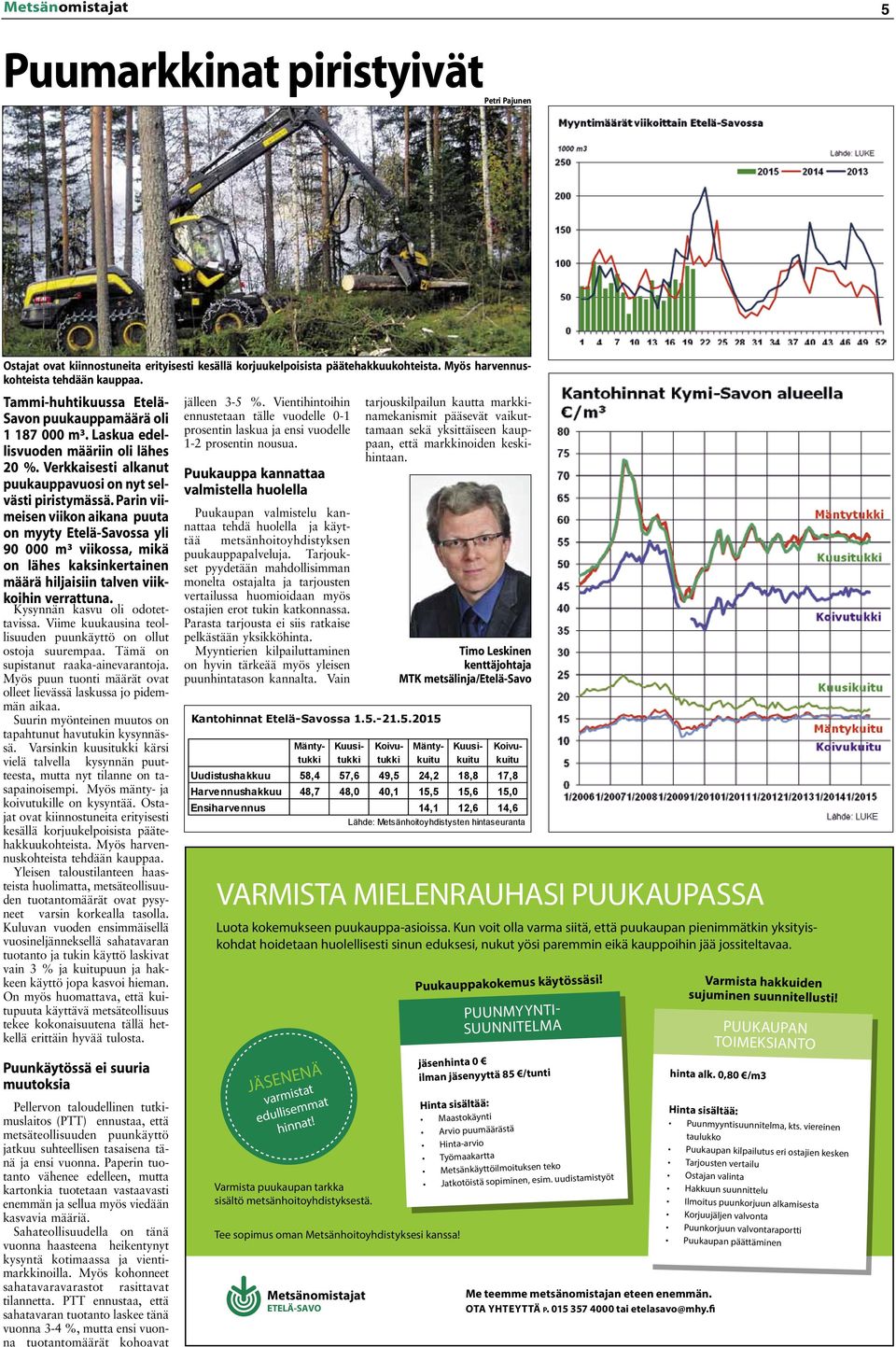 Parin viimeisen viikon aikana puuta on myyty Etelä-Savossa yli 90 000 m³ viikossa, mikä on lähes kaksinkertainen määrä hiljaisiin talven viikkoihin verrattuna. Kysynnän kasvu oli odotettavissa.