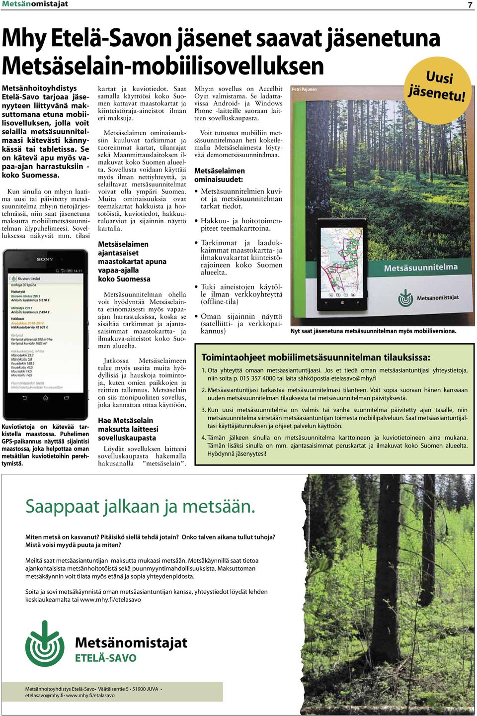 Kun sinulla on mhy:n laatima uusi tai päivitetty metsäsuunnitelma mhy:n tietojärjestelmässä, niin saat jäsenetuna maksutta mobiilimetsäsuunnitelman älypuhelimeesi. Sovelluksessa näkyvät mm.