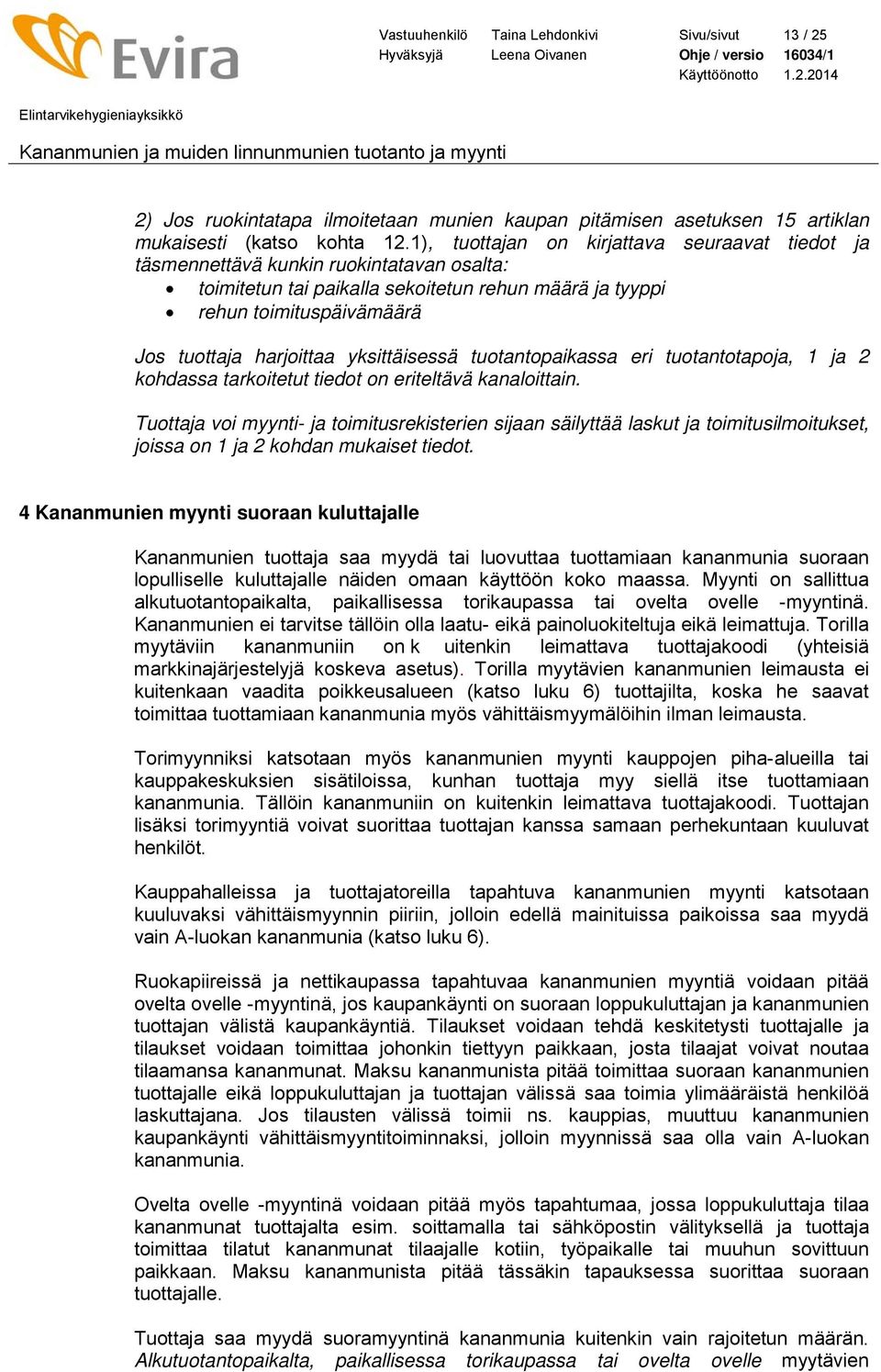 yksittäisessä tuotantopaikassa eri tuotantotapoja, 1 ja 2 kohdassa tarkoitetut tiedot on eriteltävä kanaloittain.