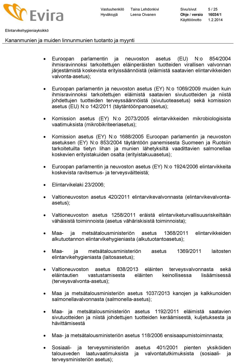 saatavien sivutuotteiden ja niistä johdettujen tuotteiden terveyssäännöistä (sivutuoteasetus) sekä komission asetus (EU) N:o 142/2011 (täytäntöönpanoasetus); Komission asetus (EY) N:o 2073/2005