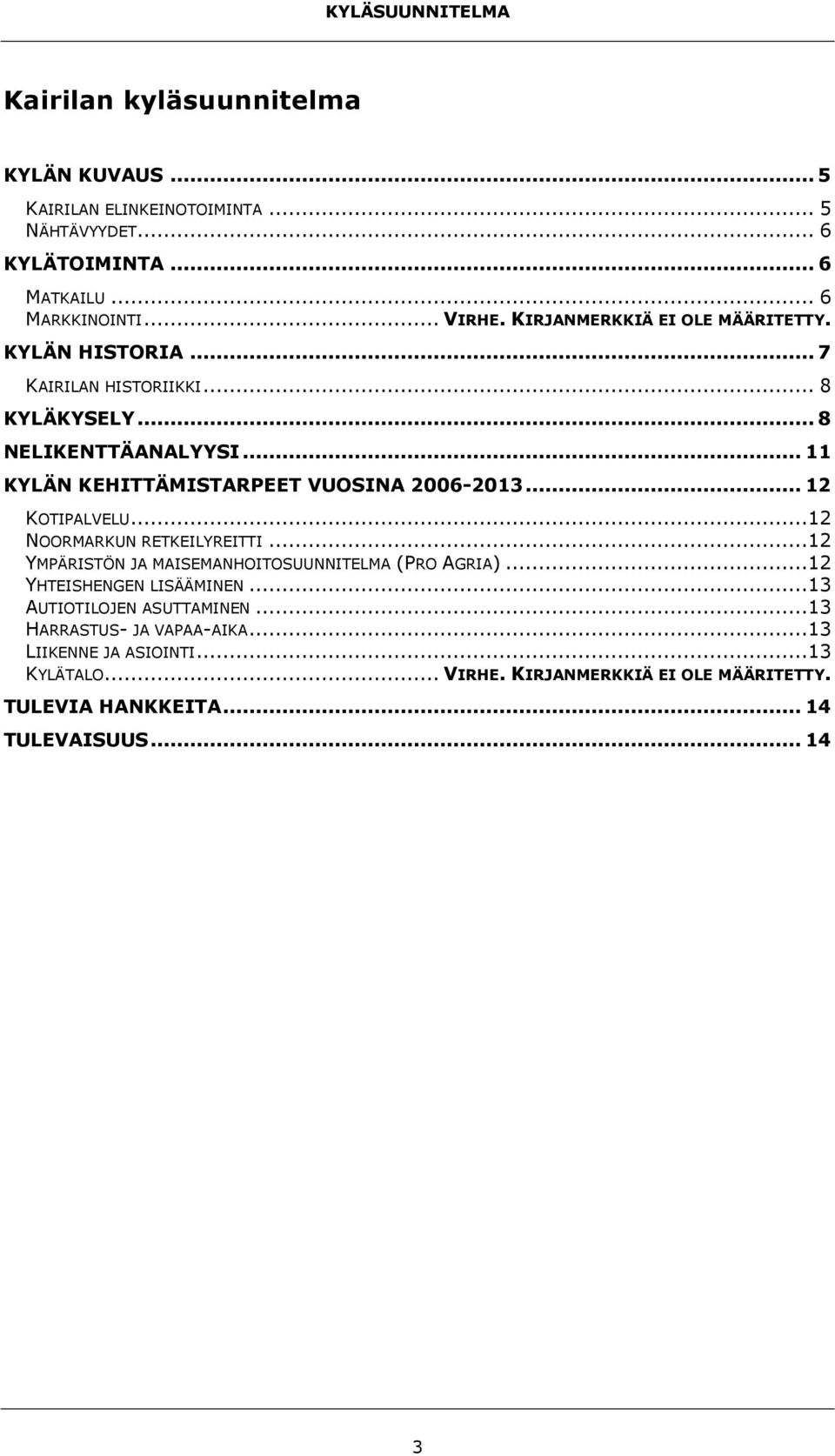 .. 11 KYLÄN KEHITTÄMISTARPEET VUOSINA 2006-2013... 12 KOTIPALVELU...12 NOORMARKUN RETKEILYREITTI...12 YMPÄRISTÖN JA MAISEMANHOITOSUUNNITELMA (PRO AGRIA).