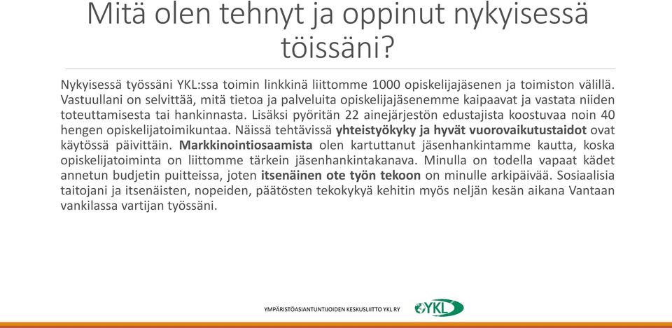 Lisäksi pyöritän 22 ainejärjestön edustajista koostuvaa noin 40 hengen opiskelijatoimikuntaa. Näissä tehtävissä yhteistyökyky ja hyvät vuorovaikutustaidot ovat käytössä päivittäin.