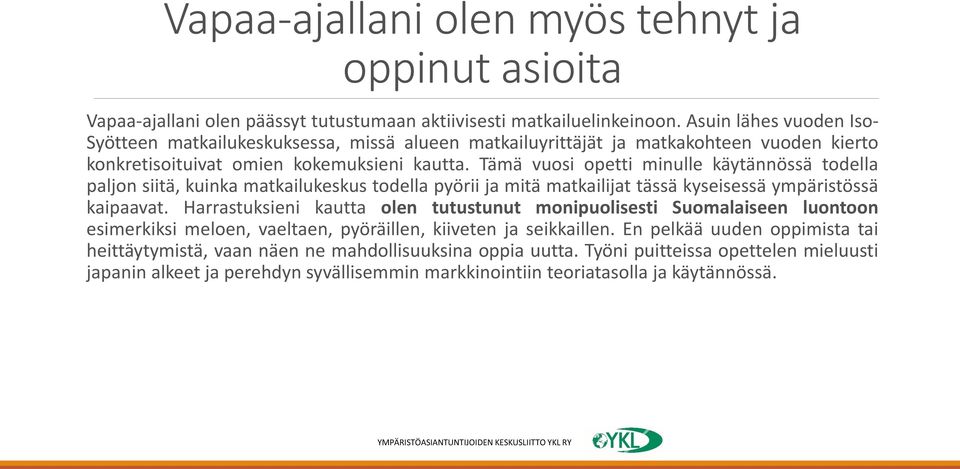 Tämä vuosi opetti minulle käytännössä todella paljon siitä, kuinka matkailukeskus todella pyörii ja mitä matkailijat tässä kyseisessä ympäristössä kaipaavat.