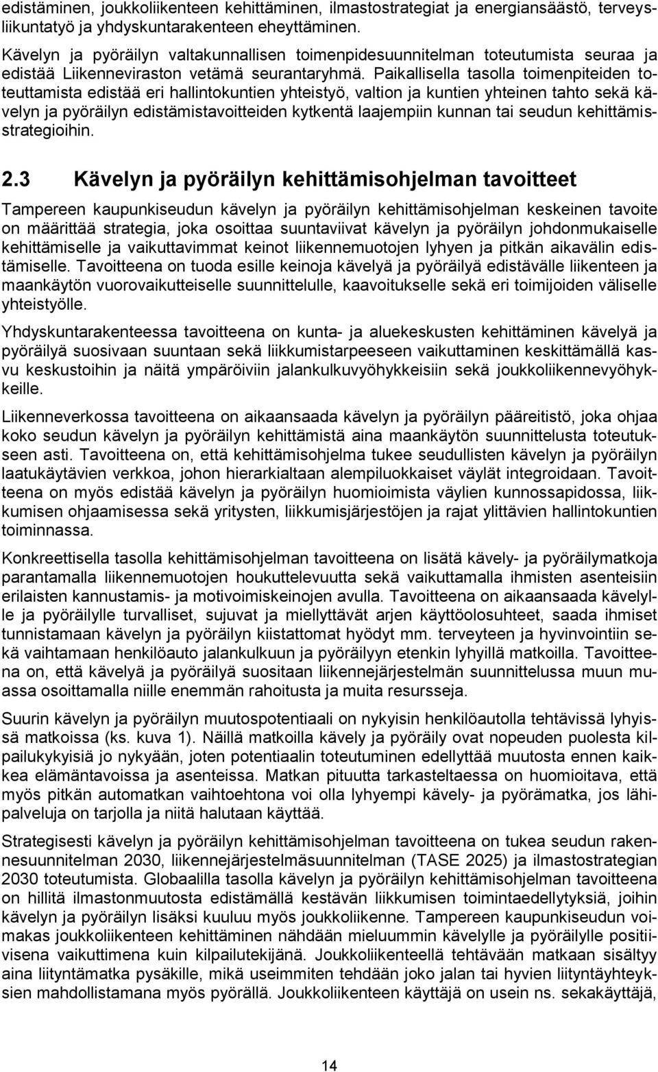 Paikallisella tasolla toimenpiteiden toteuttamista edistää eri hallintokuntien yhteistyö, valtion ja kuntien yhteinen tahto sekä kävelyn ja pyöräilyn edistämistavoitteiden kytkentä laajempiin kunnan