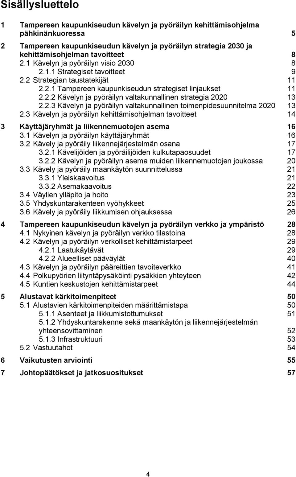 2.3 Kävelyn ja pyöräilyn valtakunnallinen toimenpidesuunnitelma 2020 13 2.3 Kävelyn ja pyöräilyn kehittämisohjelman tavoitteet 14 3 Käyttäjäryhmät ja liikennemuotojen asema 16 3.