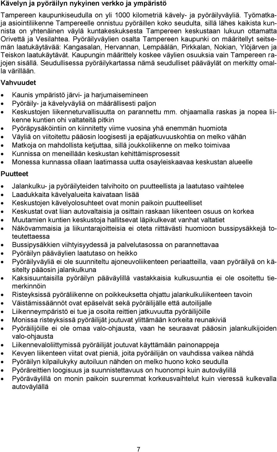Vesilahtea. Pyöräilyväylien osalta Tampereen kaupunki on määritellyt seitsemän laatukäytävää: Kangasalan, Hervannan, Lempäälän, Pirkkalan, Nokian, Ylöjärven ja Teiskon laatukäytävät.