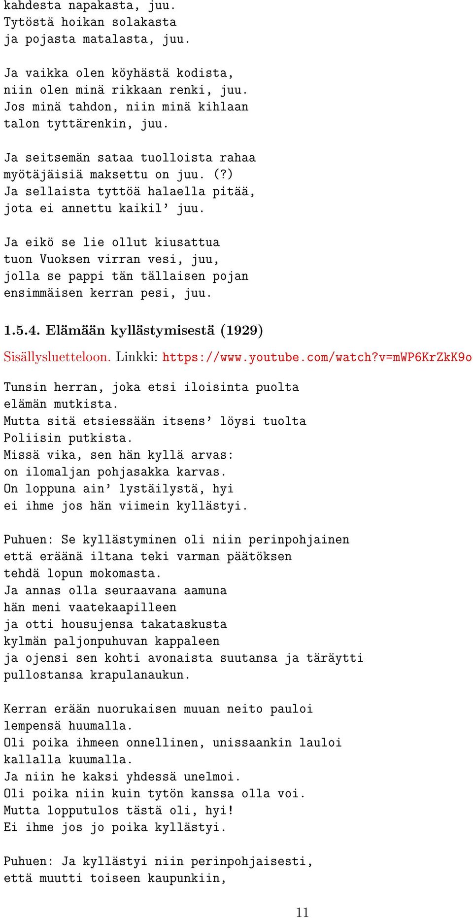 Ja eikö se lie ollut kiusattua tuon Vuoksen virran vesi, juu, jolla se pappi tän tällaisen pojan ensimmäisen kerran pesi, juu. 1.5.4. Elämään kyllästymisestä (1929) Linkki: https://www.youtube.