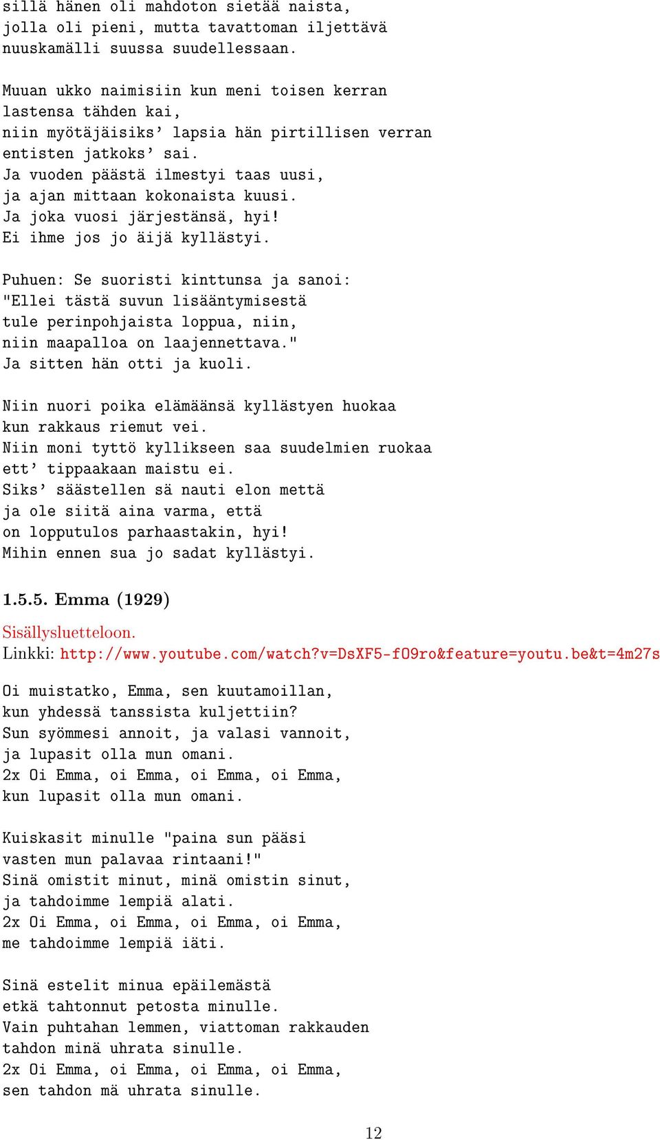 Ja vuoden päästä ilmestyi taas uusi, ja ajan mittaan kokonaista kuusi. Ja joka vuosi järjestänsä, hyi! Ei ihme jos jo äijä kyllästyi.