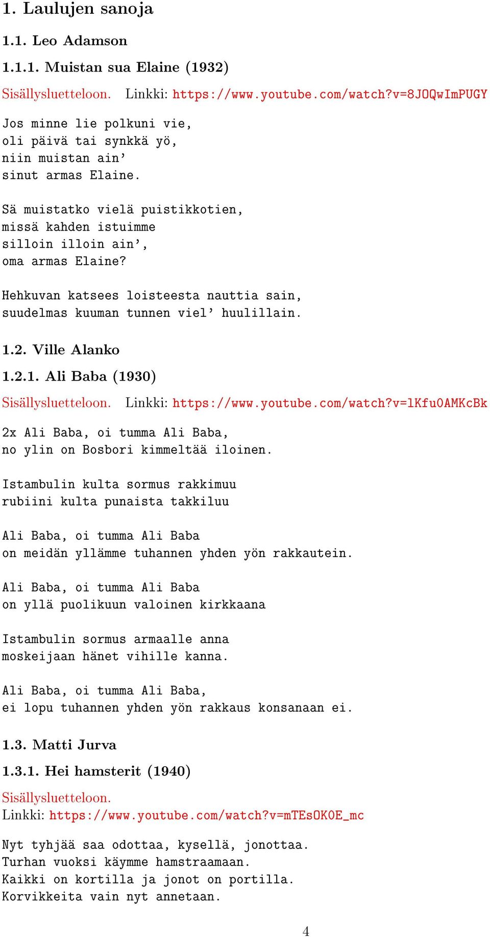 v=8joqwimpugy Hehkuvan katsees loisteesta nauttia sain, suudelmas kuuman tunnen viel' huulillain. 1.2. Ville Alanko 1.2.1. Ali Baba (1930) Linkki: https://www.youtube.com/watch?