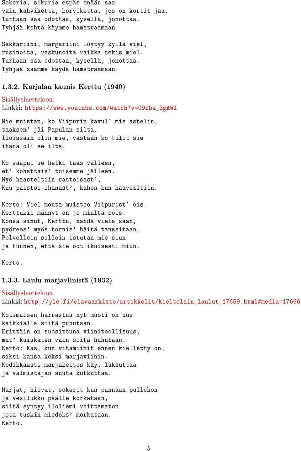 Karjalan kaunis Kerttu (1940) Linkki: https://www.youtube.com/watch?v=09cba_3gawi Mie muistan, ko Viipurin kavul' mie astelin, taaksen' jäi Papulan silta.