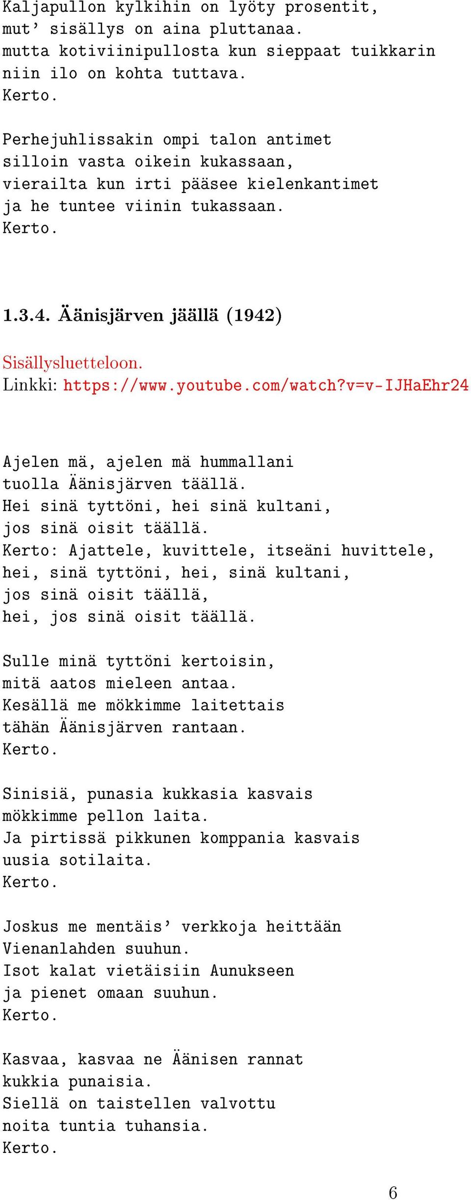 youtube.com/watch?v=v-ijhaehr24 Ajelen mä, ajelen mä hummallani tuolla Äänisjärven täällä. Hei sinä tyttöni, hei sinä kultani, jos sinä oisit täällä.