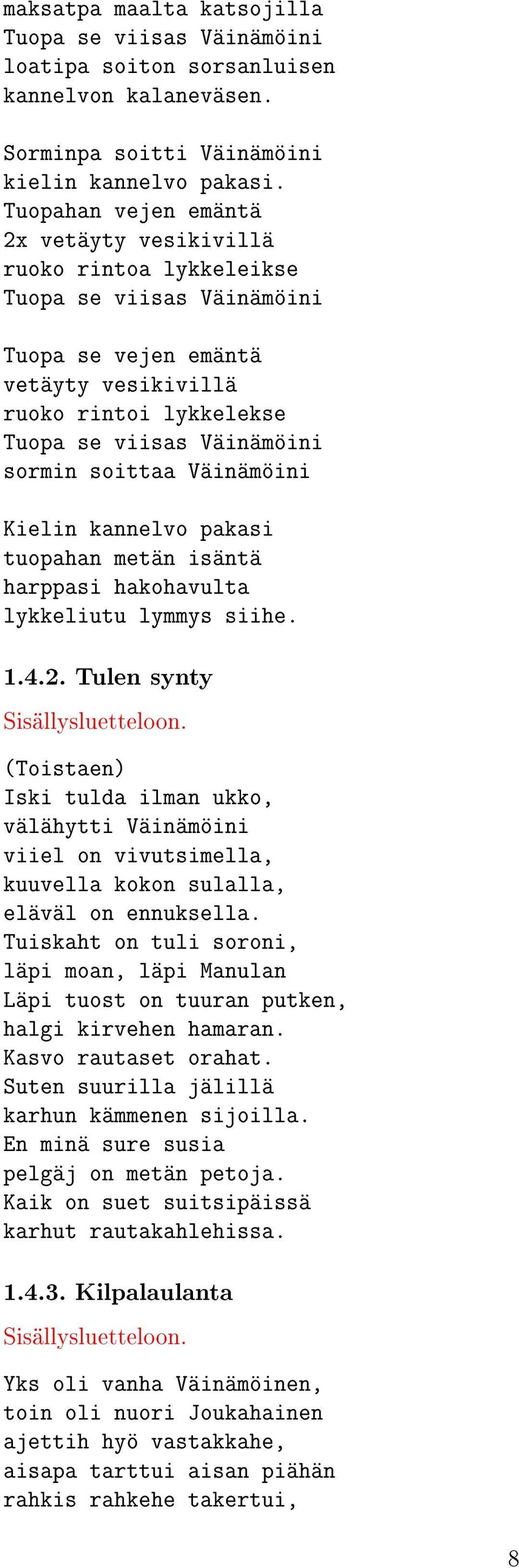 soittaa Väinämöini Kielin kannelvo pakasi tuopahan metän isäntä harppasi hakohavulta lykkeliutu lymmys siihe. 1.4.2.