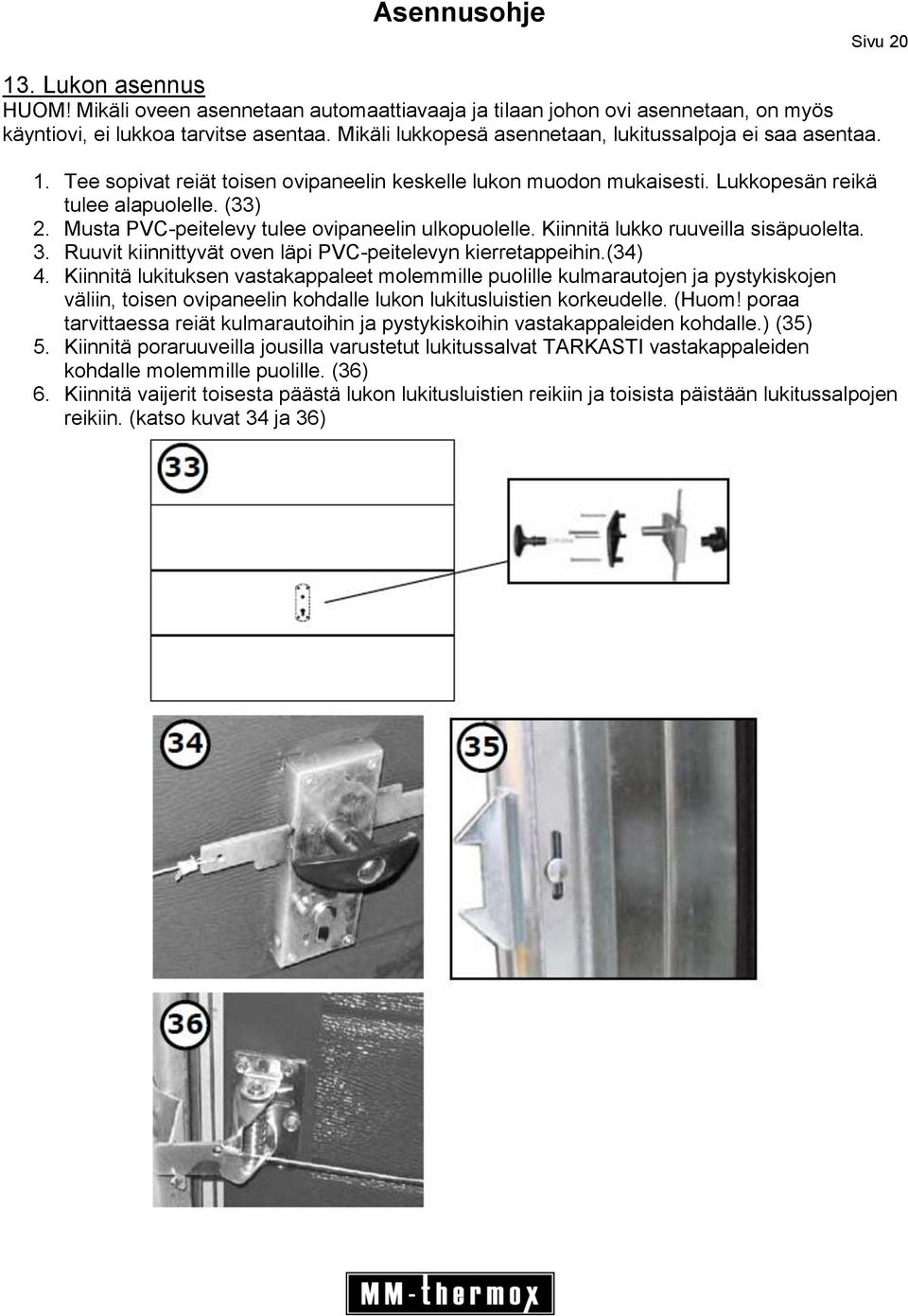 Musta PVC-peitelevy tulee ovipaneelin ulkopuolelle. Kiinnitä lukko ruuveilla sisäpuolelta. 3. Ruuvit kiinnittyvät oven läpi PVC-peitelevyn kierretappeihin.(34) 4.