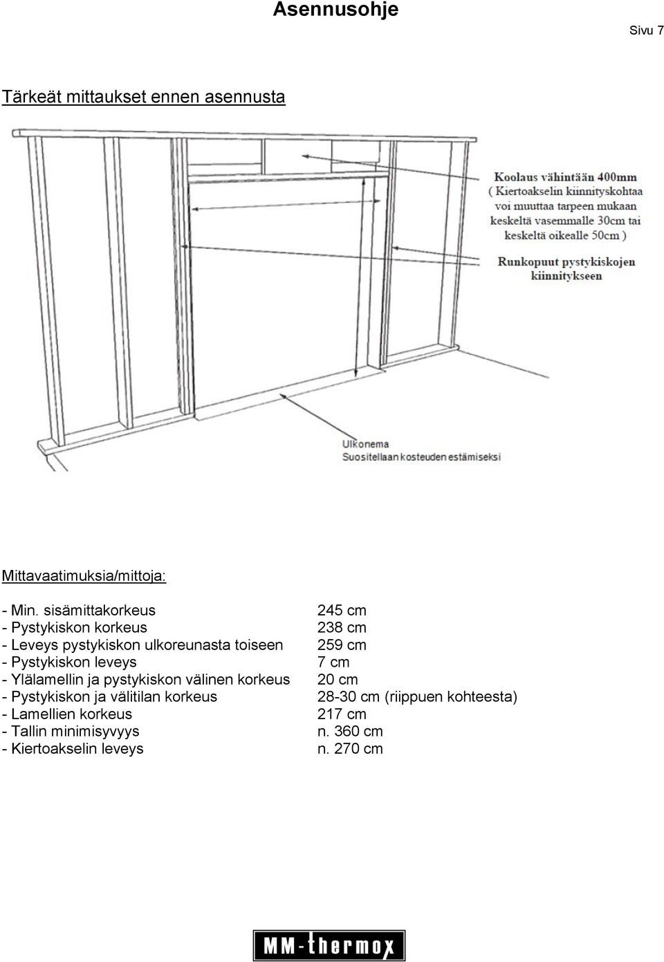 - Pystykiskon leveys 7 cm - Ylälamellin ja pystykiskon välinen korkeus 20 cm - Pystykiskon ja