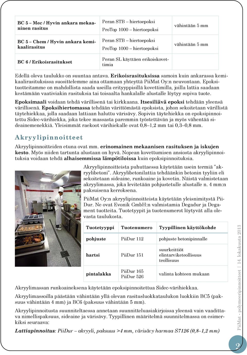 Erikoisrasituksissa samoin kuin ankarassa kemikaalirasituksissa suosittelemme aina ottamaan yhteyttä PiiMat Oy:n neuvontaan.