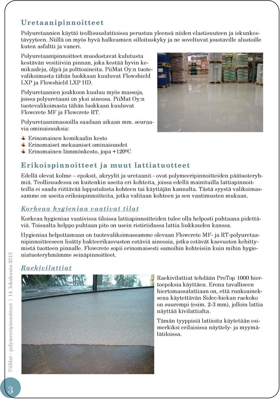 Polyuretaanipinnoitteet muodostavat kulutusta kestävän vesitiiviin pinnan, joka kestää hyvin kemikaaleja, öljyä ja polttoaineita.