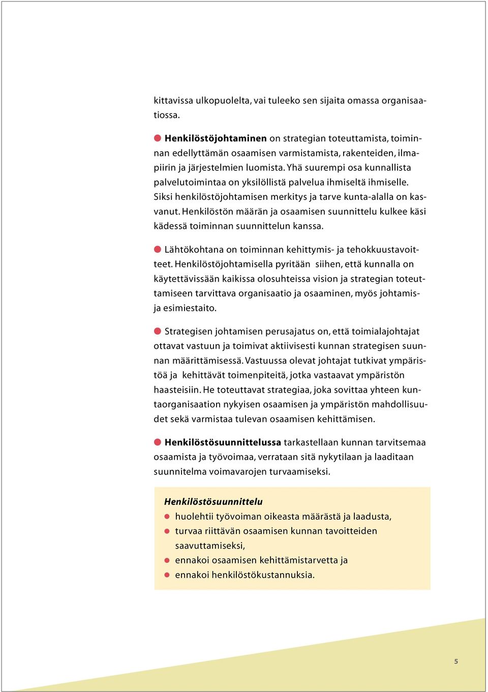 Yhä suurempi osa kunnallista palvelutoimintaa on yksilöllistä palvelua ihmiseltä ihmiselle. Siksi henkilöstöjohtamisen merkitys ja tarve kunta-alalla on kasvanut.