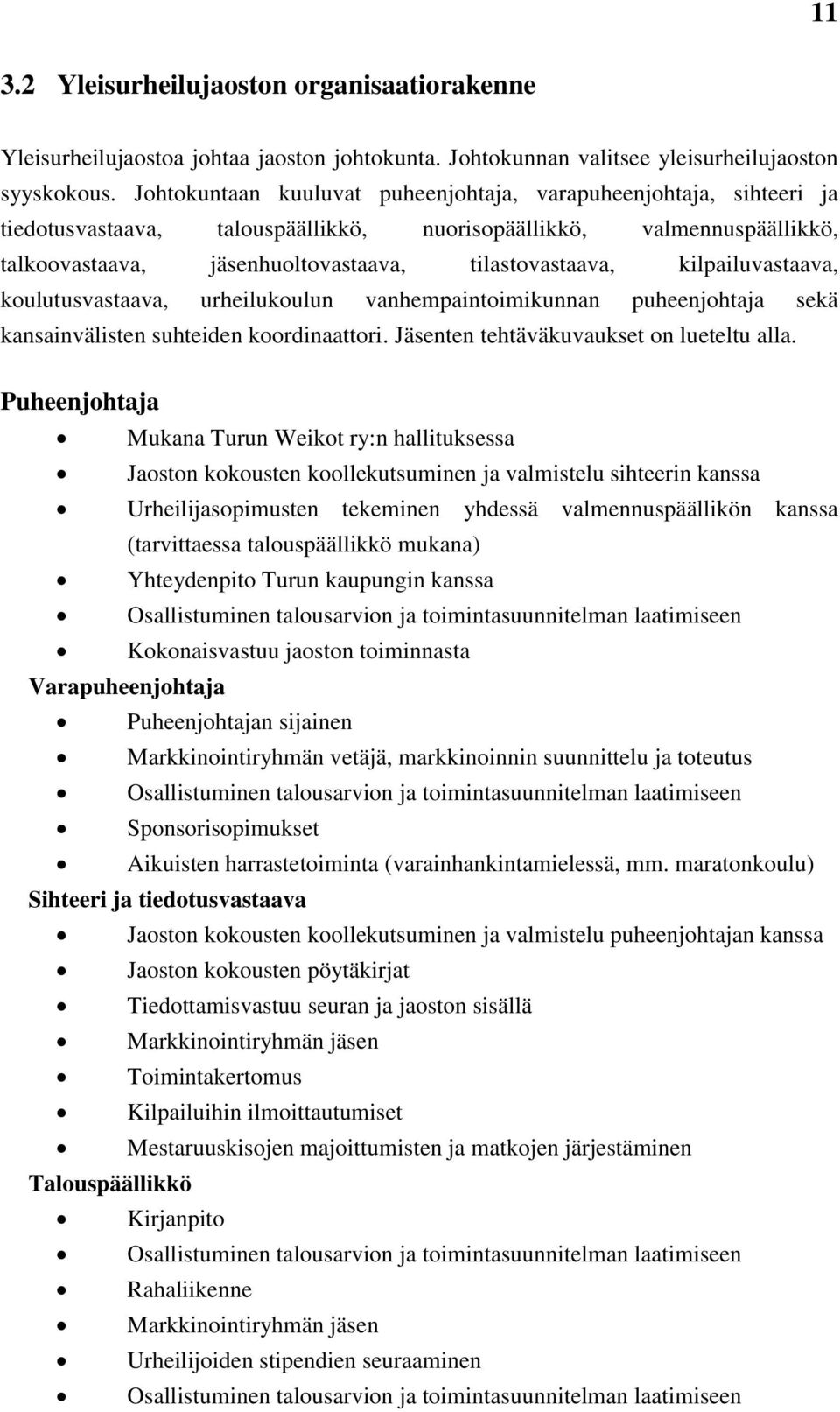 kilpailuvastaava, koulutusvastaava, urheilukoulun vanhempaintoimikunnan puheenjohtaja sekä kansainvälisten suhteiden koordinaattori. Jäsenten tehtäväkuvaukset on lueteltu alla.