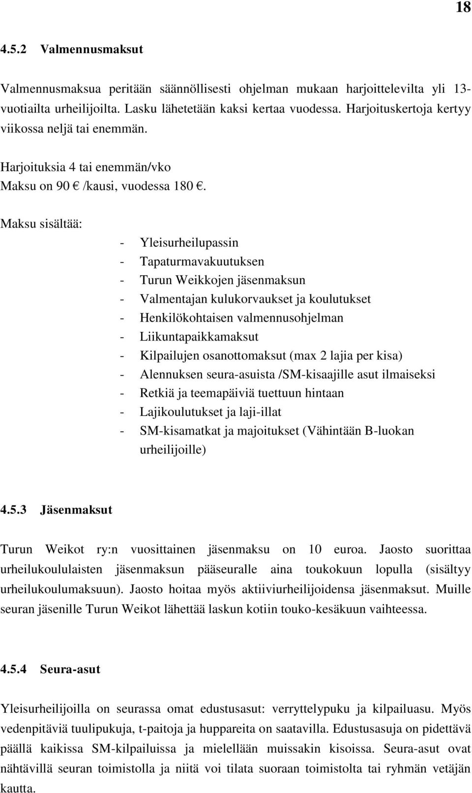 Maksu sisältää: - Yleisurheilupassin - Tapaturmavakuutuksen - Turun Weikkojen jäsenmaksun - Valmentajan kulukorvaukset ja koulutukset - Henkilökohtaisen valmennusohjelman - Liikuntapaikkamaksut -