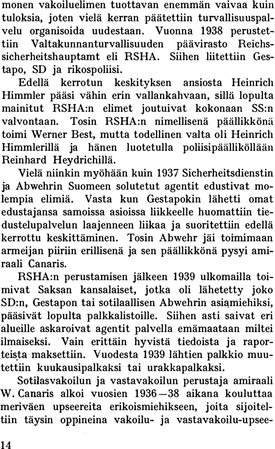 Edellä kerrotun keskityksen ansiosta Heinrich Himmler pääsi vähin erin vallankahvaan, sillä lopulta mainitut RSH A : n valvo nta a n.