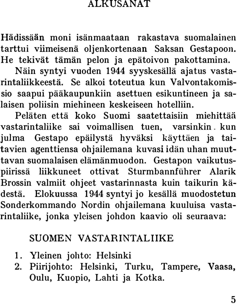 Se alkoi toteutua kun Valvontakomis sio saapui pääkaupunkiin asettuen esikuntineen j a sa laisen poliisin miehineen keskeiseen hotelliin.