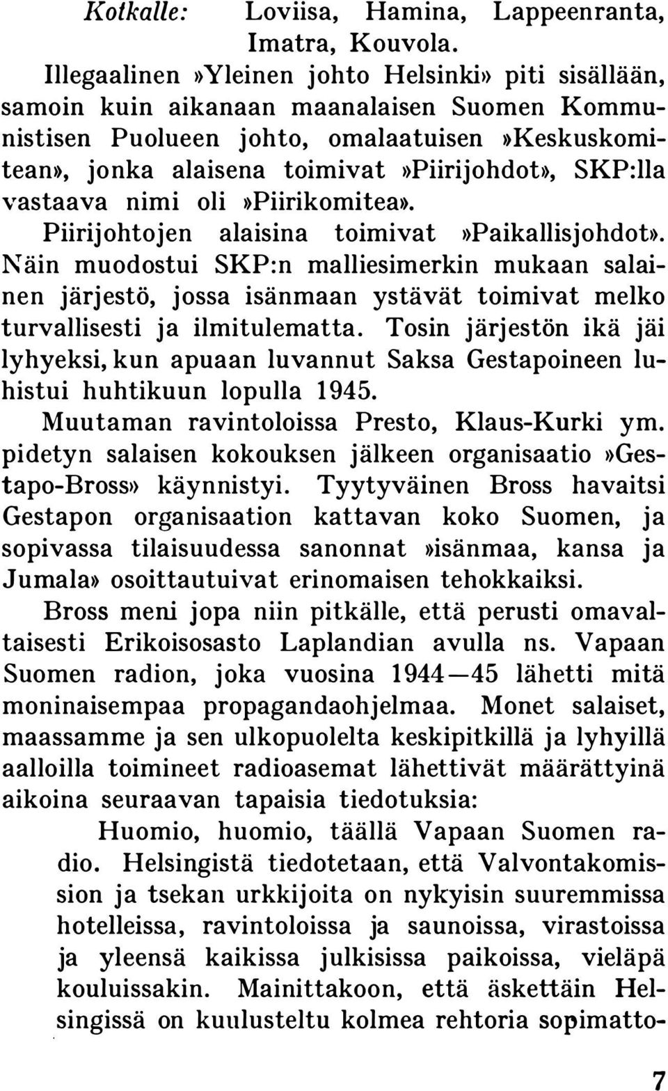 SKP:lla vastaava nimi oli )>Piirikomitea». Piirijohtojen alaisina toimivat )>Paikallisjohdob.