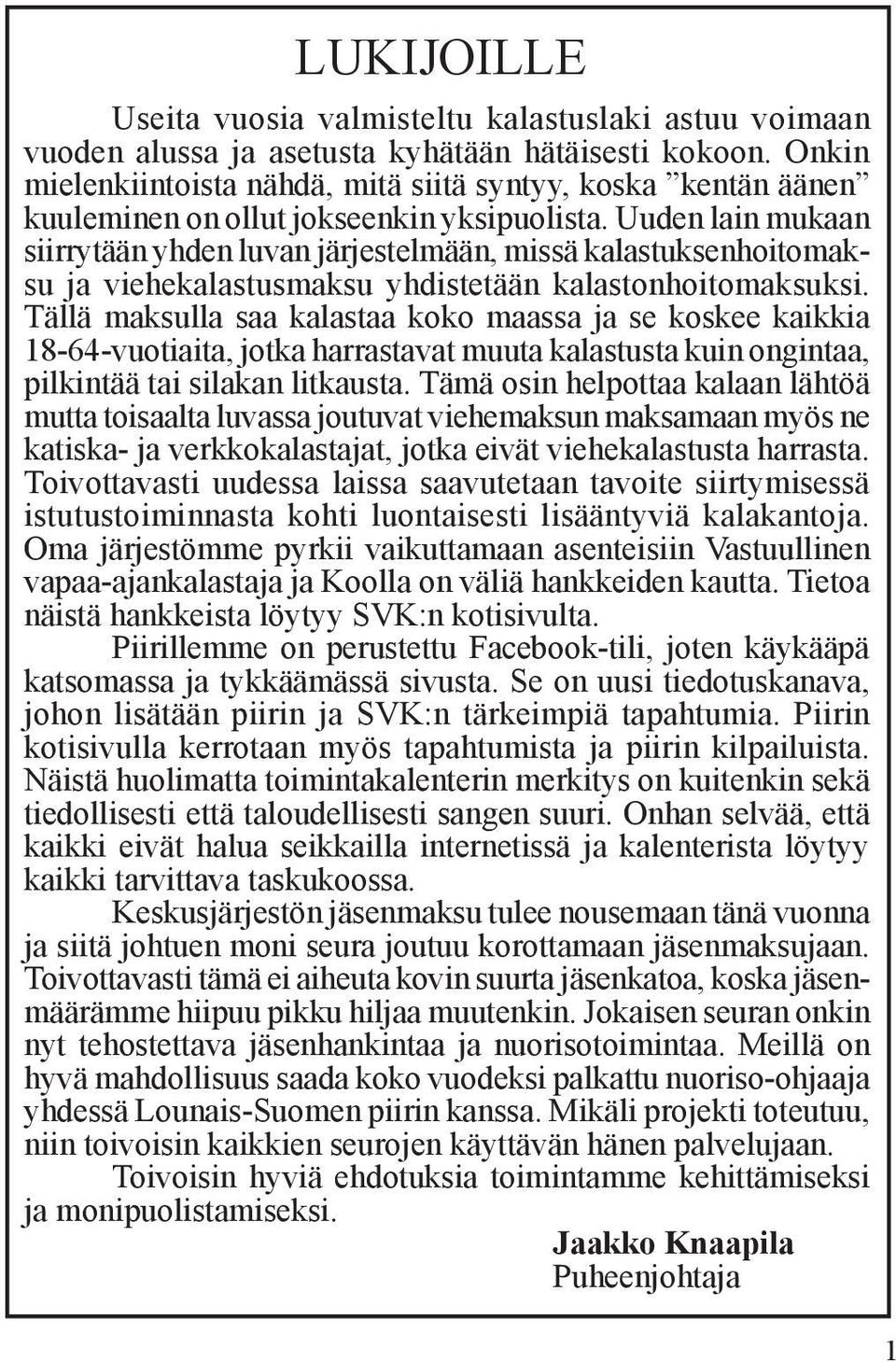 Uuden lain mukaan siirrytään yhden luvan järjestelmään, missä kalastuksenhoitomaksu ja viehekalastusmaksu yhdistetään kalastonhoitomaksuksi.