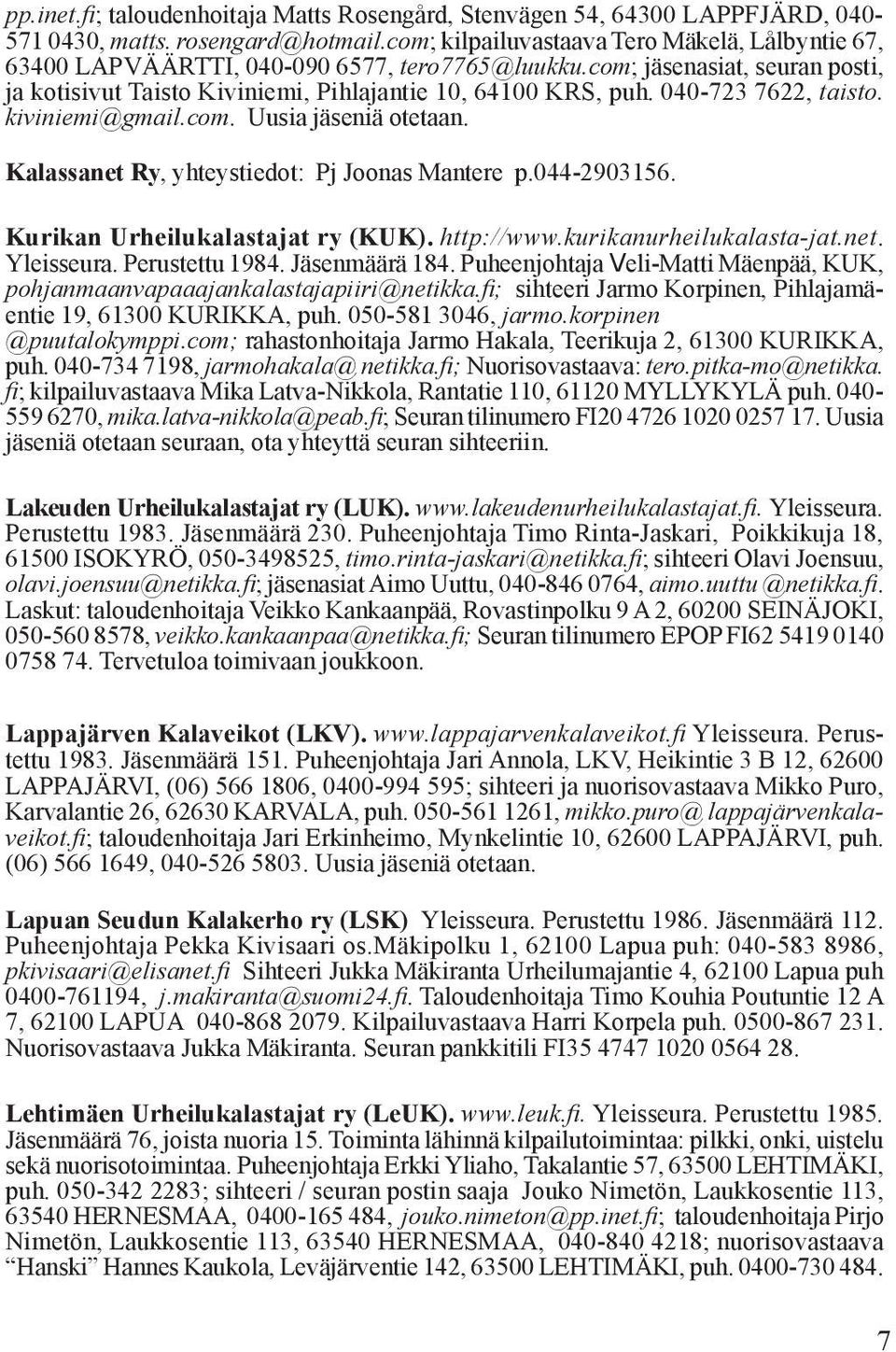 040-723 7622, taisto. kiviniemi@gmail.com. Uusia jäseniä otetaan. Kalassanet Ry, yhteystiedot: Pj Joonas Mantere p.044-2903156. Kurikan Urheilukalastajat ry (KUK). http://www.