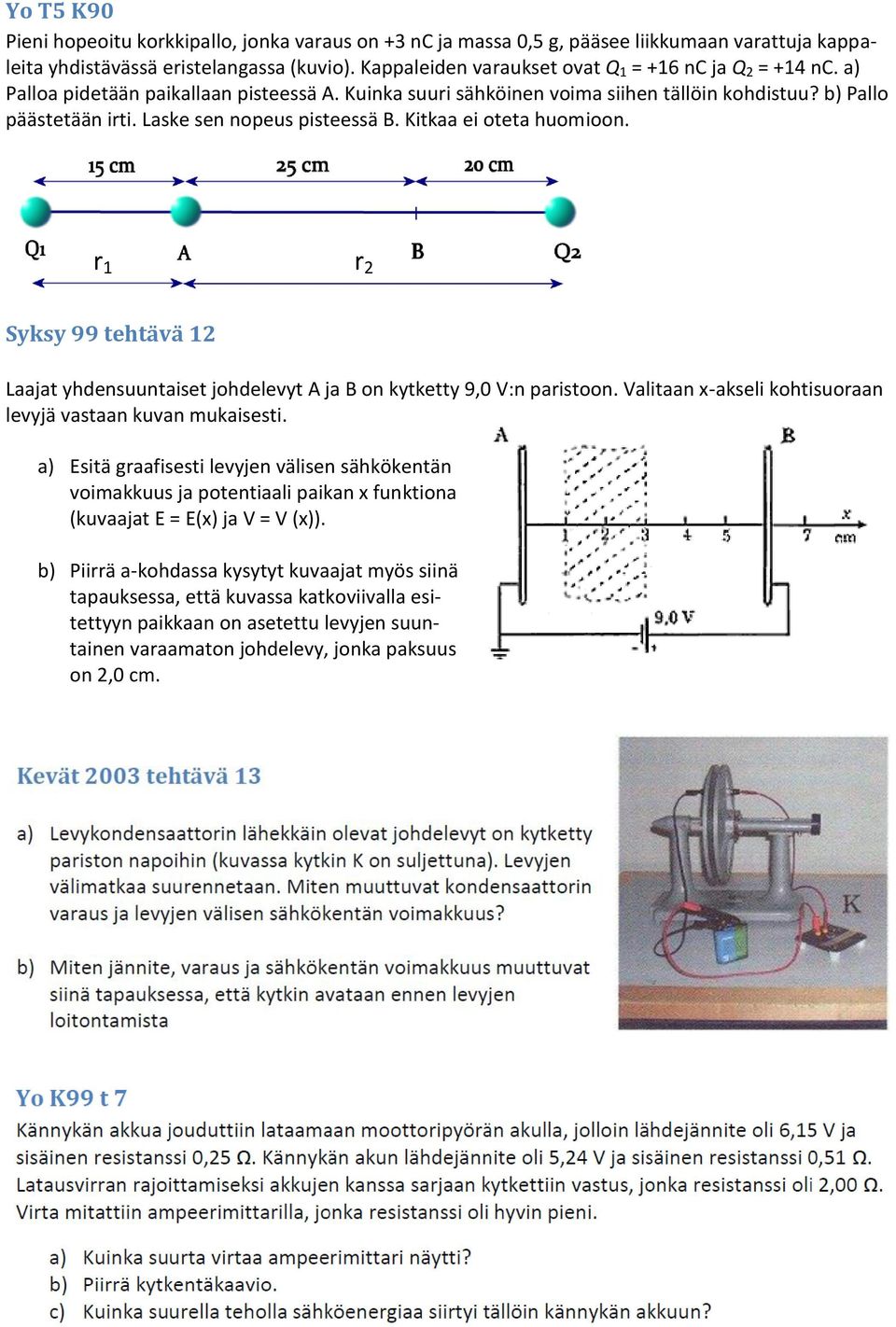 Laske sen nopeus pisteessä B. Kitkaa ei oteta huomioon. r 1 r 2 Syksy 99 tehtävä 12 Laajat yhdensuuntaiset johdelevyt A ja B on kytketty 9,0 V:n paristoon.